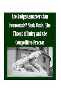 Are Judges Smarter than Economists? Sunk Costs, The Threat of Entry and the Competitive Process