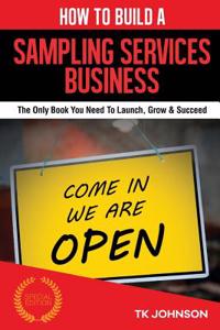 How to Build a Sampling Services Business (Special Edition): The Only Book You Need to Launch, Grow & Succeed