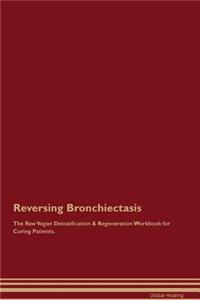 Reversing Bronchiectasis the Raw Vegan Detoxification & Regeneration Workbook for Curing Patients