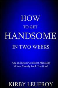 How To Get Handsome In Two Weeks