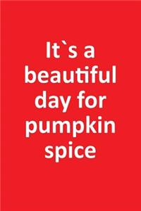 It`s a Beautiful Day For Pumpkin Spice