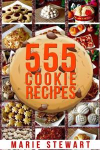 555 Cookie Recipes: Best Delicious Cookie Recipe Cookbook (Chocolate Cookie Recipes, Dessert Recipes, Festive Cookie Recipes, Christmas, T