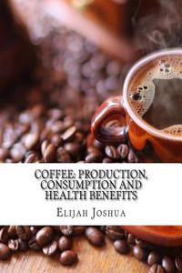 Coffee: Production, Consumption and Health Benefits