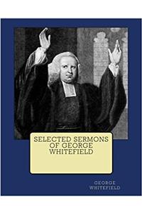 Selected Sermons of George Whitefield (Unabridged) {Revival Press Edition}