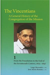 The Vincentians, a General History of the Congregation of the Mission: Volume 1: From the Foundation to the End of the Seventeenth Century (1625-1697)