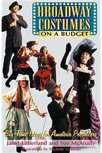 Broadway Costumes on a Budget: Big-Time Ideas for Amateur Producers