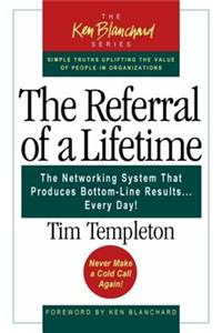 The Referral of a Lifetime: The Networking System That Produces Bottom-Line Results...Every Day!