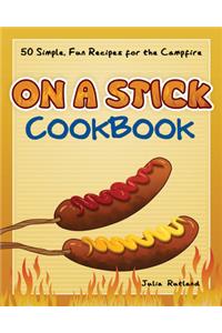 On a Stick Cookbook: 50 Simple, Fun Recipes for the Campfire