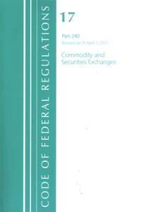 Code of Federal Regulations, Title 17 Commodity and Securities Exchanges 240, Revised as of April 1, 2021