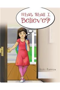 What Shall I Believe?