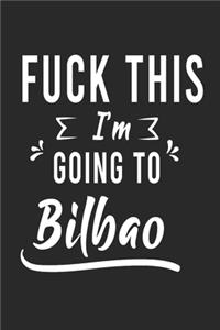 FUCK THIS I'M GOING TO Bilbao