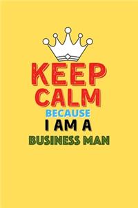 Keep Calm Because I Am A Business Man - Funny Business Man Notebook And Journal Gift