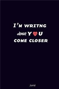 I'm Writing About You Come Closer; Journal