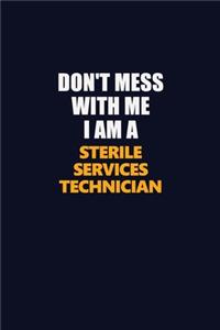 Don't Mess With Me I Am A Sterile Services Technician