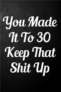 You Made It To 30 Keep That Shit Up