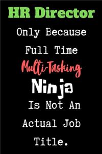 HR Director Only Because Full Time Multi-Tasking Ninja Is Not An Actual Job Title - HR Funny Quote Notebook/Journal