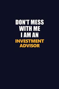 Don't Mess With Me Because I Am An Investment advisor