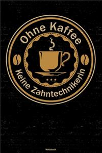 Ohne Kaffee keine Zahntechnikerin Notizbuch