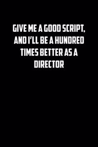 Give me a good script, and I�ll be a hundred times better as a director