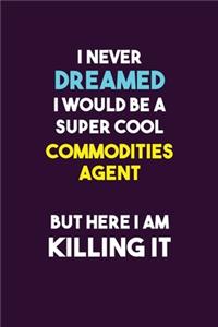 I Never Dreamed I would Be A Super Cool Commodities agent But Here I Am Killing It