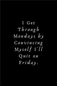 I Get Through Mondays by Convincing Myself I'll Quit on Friday