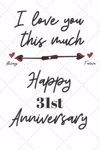 I love you this much always foreva Happy 31st Anniversary: 31 Year Old Anniversary Gift Journal / Notebook / Diary / Unique Greeting Card Alternative