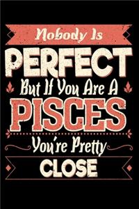 Nobody Is Perfect But If You Are A Pisces You're Pretty Close