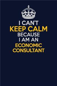 I Can't Keep Calm Because I Am An Economic Consultant