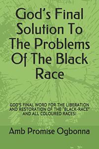 God's Final Solution To The Problems Of The Black Race