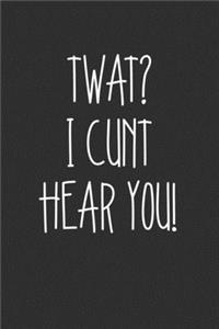 Twat I Cunt Hear You