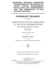 Examining spending priorities and missions of the Bureau of Ocean Energy Management, Regulation, and Enforcement and the president's FY 2012 budget proposal