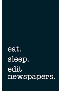 eat. sleep. edit newspapers. - Lined Notebook