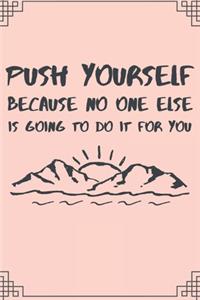 Push Yourself Because No One Else Is Going To Do It For You