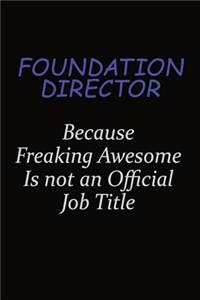 Foundation Director Because Freaking Awesome Is Not An Official Job Title