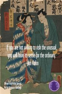 If you are not willing to risk the unusual, you will have to settle for the ordinary. - Jim Rohn