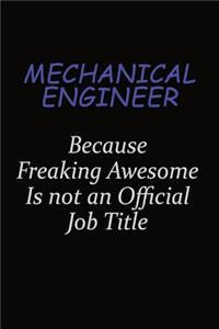 Mechanical engineer Because Freaking Awesome Is Not An Official Job Title