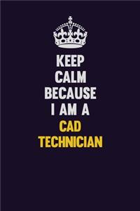 Keep Calm Because I Am A CAD Technician