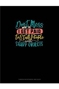 Don't Mess With Me I Get Paid To Stab People With Sharp Objects