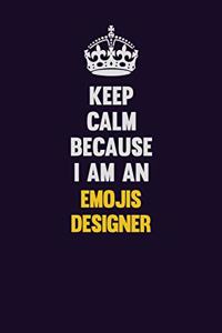Keep Calm Because I Am An Emojis designer