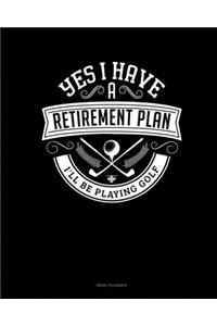 Yes I Have a Retirement Plan I'll Be Playing Golf