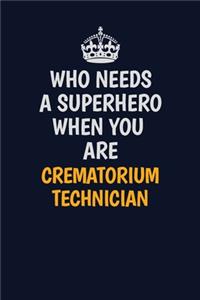 Who Needs A Superhero When You Are Crematorium Technician