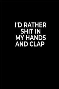 I'd Rather Shit In My Hands And Clap