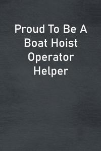 Proud To Be A Boat Hoist Operator Helper