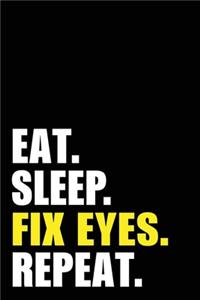 Eat Sleep Fix Eyes Repeat