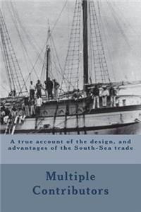 A true account of the design, and advantages of the South-Sea trade