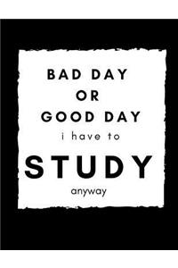Bad Day or Good Day, I Have to Study Anyway