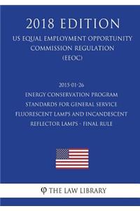 2015-01-26 Energy Conservation Program - Standards for General Service Fluorescent Lamps and Incandescent Reflector Lamps - Final Rule (US Energy Efficiency and Renewable Energy Office Regulation) (EERE) (2018 Edition)