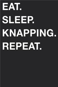 Eat Sleep Knapping Repeat