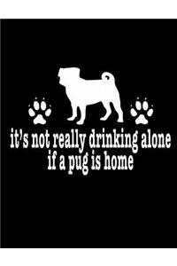 It's Not Really Drinking Alone If A Pug Is Home