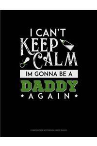 I Can't Keep Calm I'm Going to Be a Daddy Again